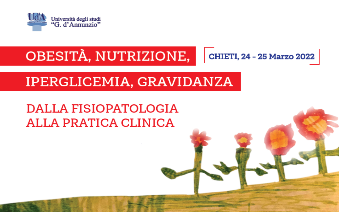 CONVEGNO Obesità, Nutrizione, Iperglicemia, Gravidanza: dalla fisiopatologia alla pratica clinica CHIETI, 24/25 MARZO 2022 Auditorium del Rettorato – Univ. d’Annunzio