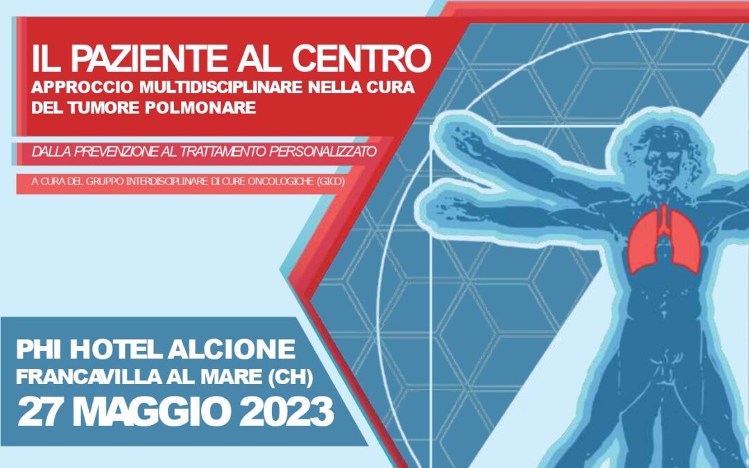 CONVEGNO “IL PAZIENTE AL CENTRO: APPROCCIO MULTIDISCIPLINARE NELLA CURA DEL TUMORE POLMONARE” DALLA PREVENZIONE AL TRATTAMENTO PERSONALIZZATO 27 maggio 2023 – Francavilla al mare (CH)